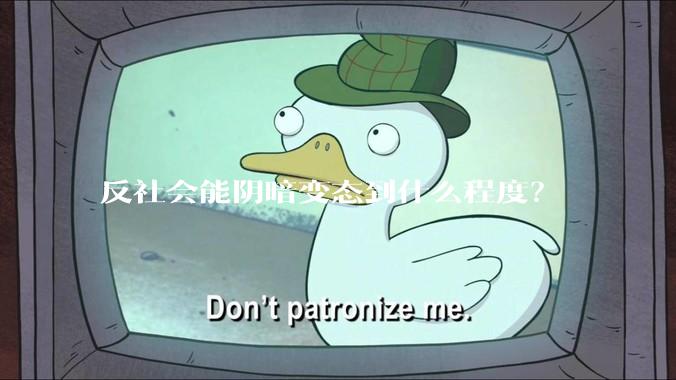 反社会能阴暗变态到什么程度？